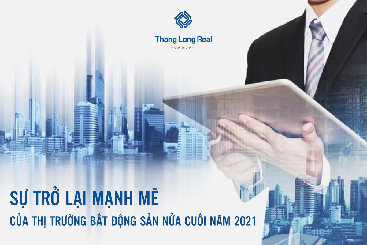 Sự trở lại mạnh mẽ của thị trường bất động sản nửa cuối năm 2021